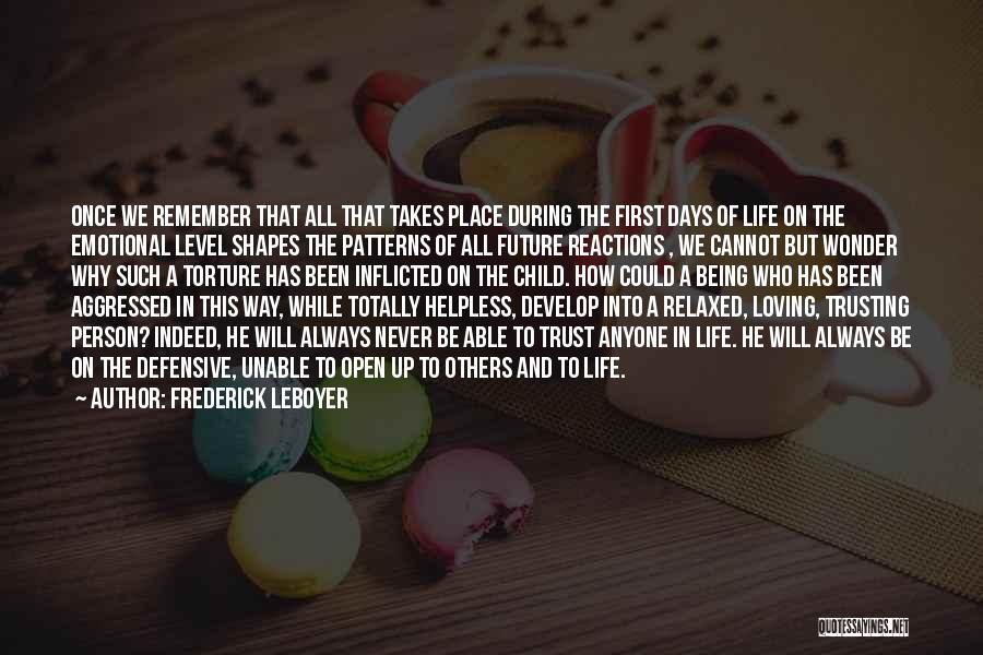 Frederick Leboyer Quotes: Once We Remember That All That Takes Place During The First Days Of Life On The Emotional Level Shapes The