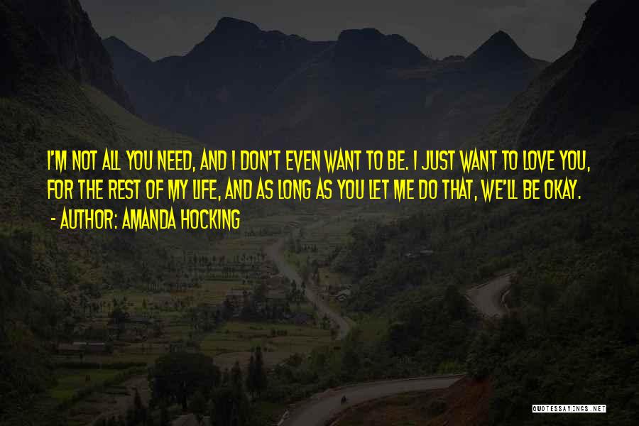 Amanda Hocking Quotes: I'm Not All You Need, And I Don't Even Want To Be. I Just Want To Love You, For The