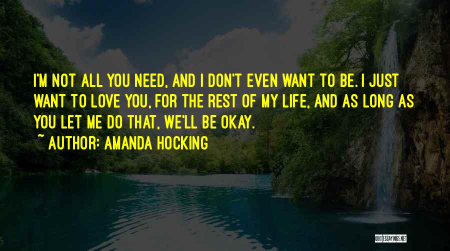 Amanda Hocking Quotes: I'm Not All You Need, And I Don't Even Want To Be. I Just Want To Love You, For The