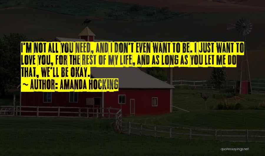 Amanda Hocking Quotes: I'm Not All You Need, And I Don't Even Want To Be. I Just Want To Love You, For The