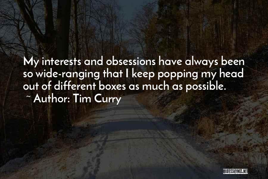 Tim Curry Quotes: My Interests And Obsessions Have Always Been So Wide-ranging That I Keep Popping My Head Out Of Different Boxes As