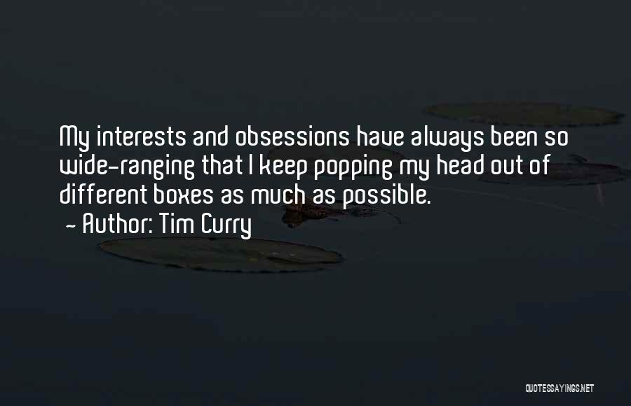Tim Curry Quotes: My Interests And Obsessions Have Always Been So Wide-ranging That I Keep Popping My Head Out Of Different Boxes As