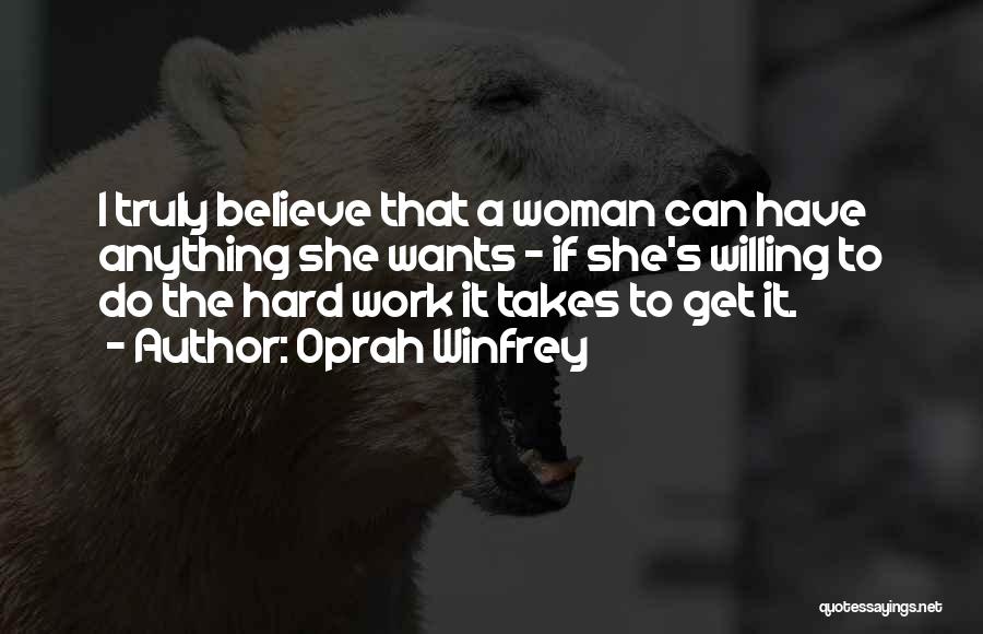 Oprah Winfrey Quotes: I Truly Believe That A Woman Can Have Anything She Wants - If She's Willing To Do The Hard Work