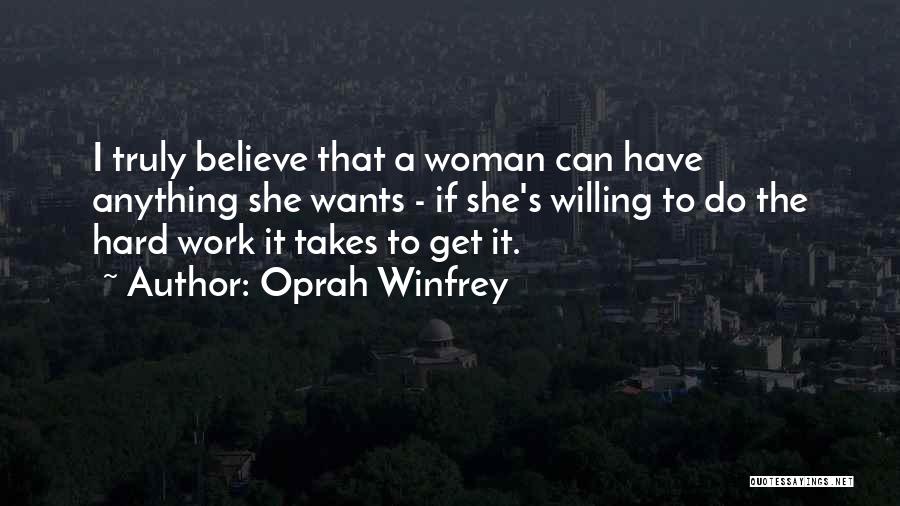 Oprah Winfrey Quotes: I Truly Believe That A Woman Can Have Anything She Wants - If She's Willing To Do The Hard Work
