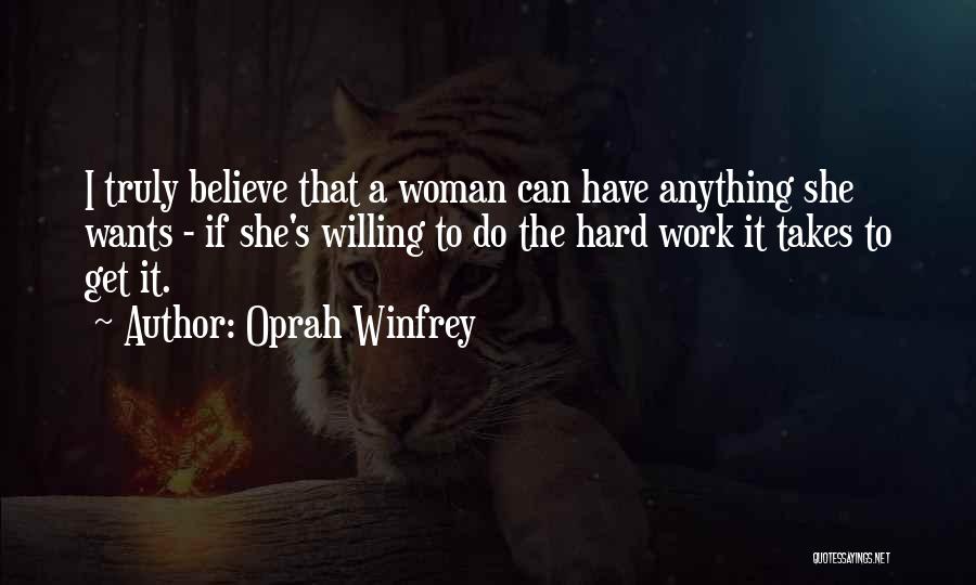 Oprah Winfrey Quotes: I Truly Believe That A Woman Can Have Anything She Wants - If She's Willing To Do The Hard Work