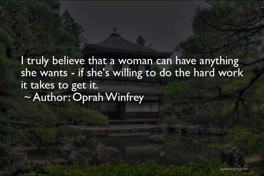 Oprah Winfrey Quotes: I Truly Believe That A Woman Can Have Anything She Wants - If She's Willing To Do The Hard Work