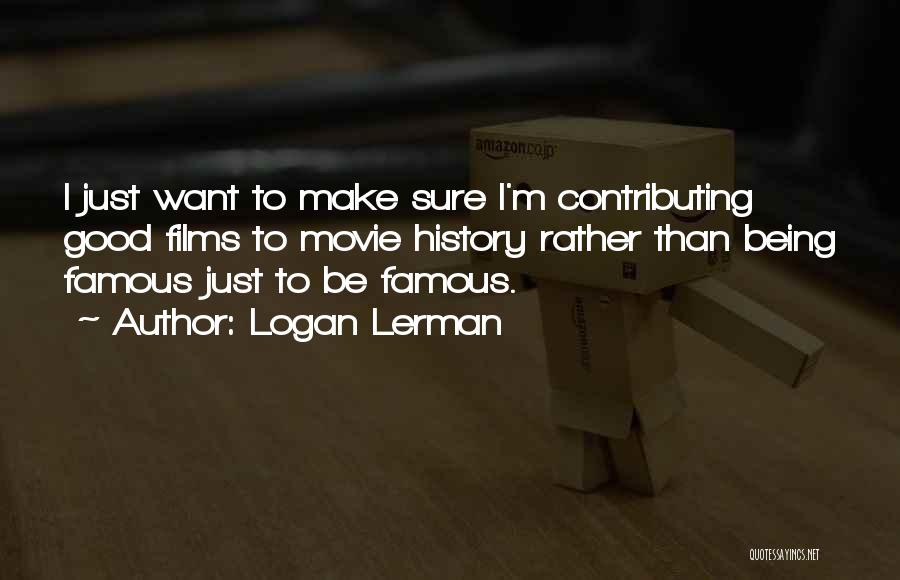 Logan Lerman Quotes: I Just Want To Make Sure I'm Contributing Good Films To Movie History Rather Than Being Famous Just To Be