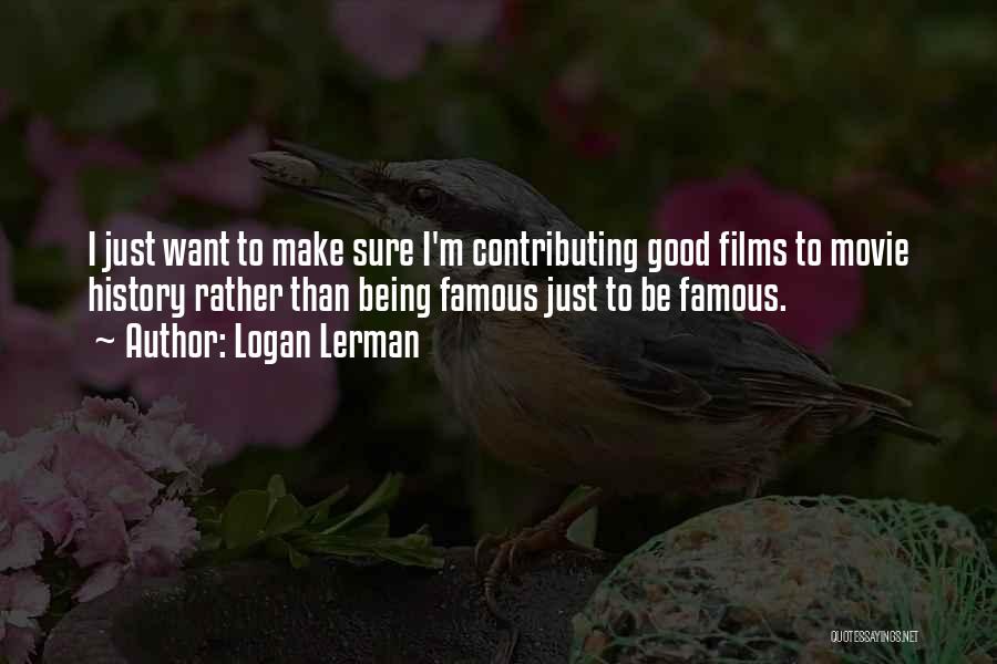 Logan Lerman Quotes: I Just Want To Make Sure I'm Contributing Good Films To Movie History Rather Than Being Famous Just To Be