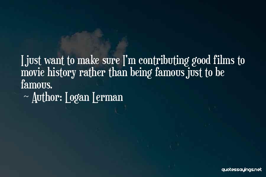 Logan Lerman Quotes: I Just Want To Make Sure I'm Contributing Good Films To Movie History Rather Than Being Famous Just To Be