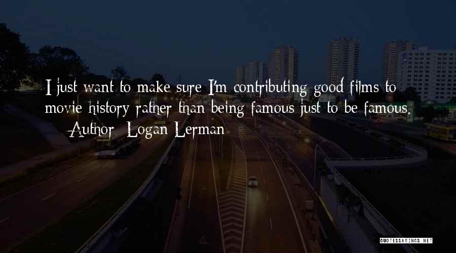 Logan Lerman Quotes: I Just Want To Make Sure I'm Contributing Good Films To Movie History Rather Than Being Famous Just To Be
