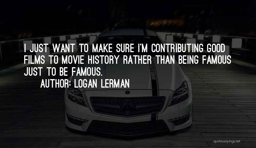 Logan Lerman Quotes: I Just Want To Make Sure I'm Contributing Good Films To Movie History Rather Than Being Famous Just To Be