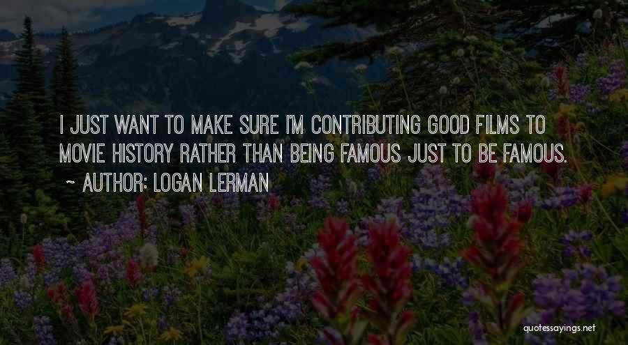 Logan Lerman Quotes: I Just Want To Make Sure I'm Contributing Good Films To Movie History Rather Than Being Famous Just To Be