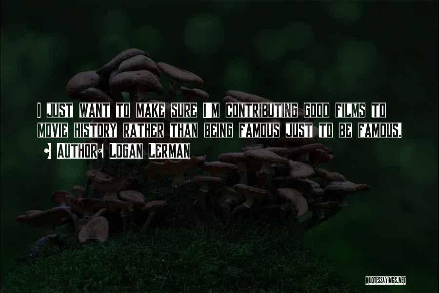 Logan Lerman Quotes: I Just Want To Make Sure I'm Contributing Good Films To Movie History Rather Than Being Famous Just To Be
