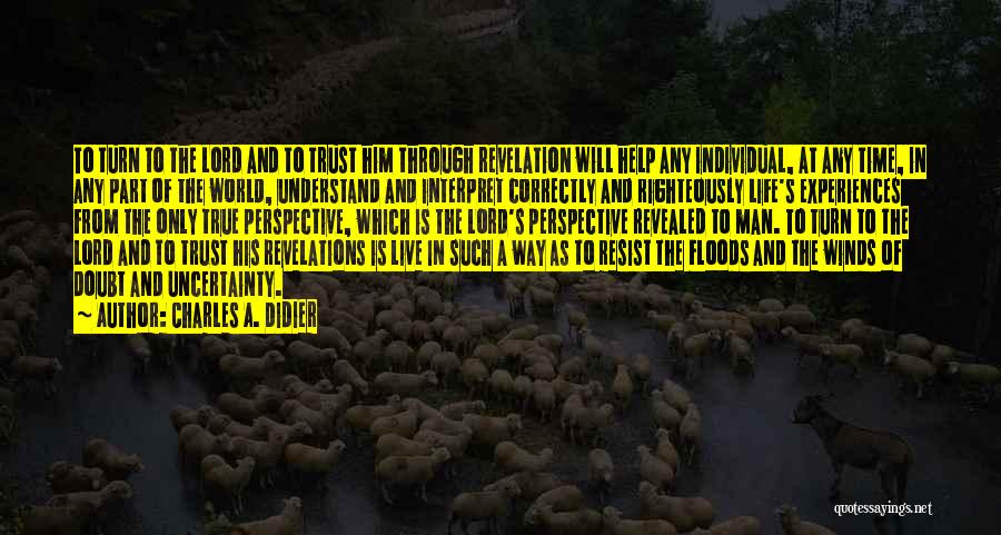 Charles A. Didier Quotes: To Turn To The Lord And To Trust Him Through Revelation Will Help Any Individual, At Any Time, In Any