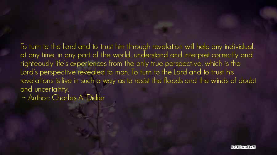 Charles A. Didier Quotes: To Turn To The Lord And To Trust Him Through Revelation Will Help Any Individual, At Any Time, In Any