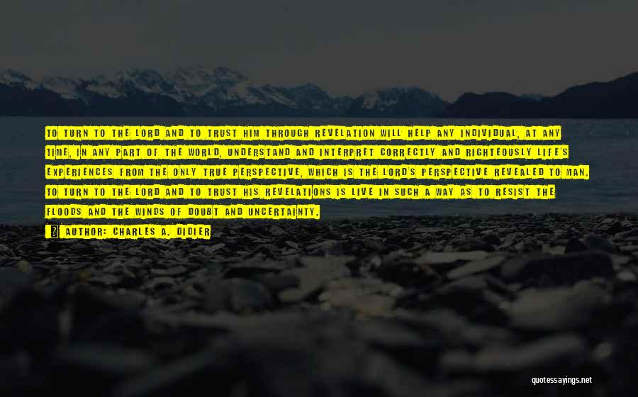 Charles A. Didier Quotes: To Turn To The Lord And To Trust Him Through Revelation Will Help Any Individual, At Any Time, In Any