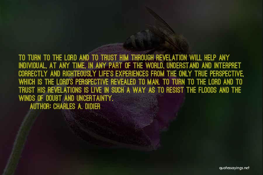 Charles A. Didier Quotes: To Turn To The Lord And To Trust Him Through Revelation Will Help Any Individual, At Any Time, In Any