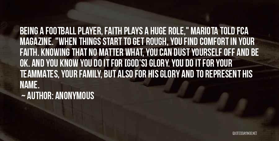 Anonymous Quotes: Being A Football Player, Faith Plays A Huge Role, Mariota Told Fca Magazine. When Things Start To Get Rough, You