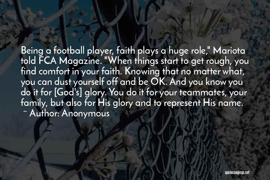Anonymous Quotes: Being A Football Player, Faith Plays A Huge Role, Mariota Told Fca Magazine. When Things Start To Get Rough, You