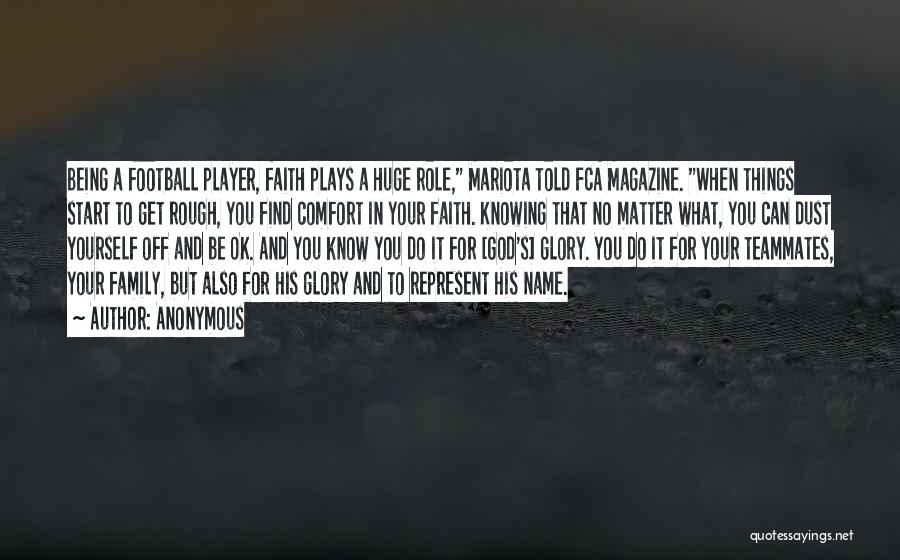 Anonymous Quotes: Being A Football Player, Faith Plays A Huge Role, Mariota Told Fca Magazine. When Things Start To Get Rough, You