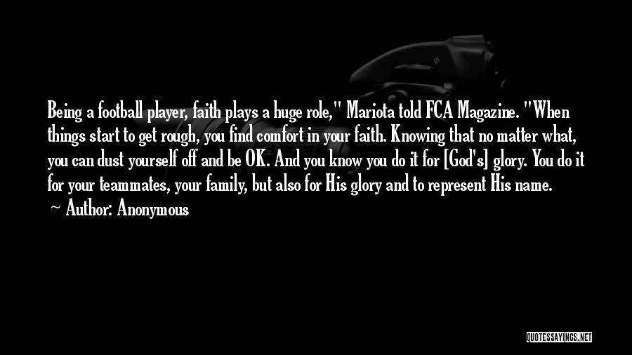 Anonymous Quotes: Being A Football Player, Faith Plays A Huge Role, Mariota Told Fca Magazine. When Things Start To Get Rough, You