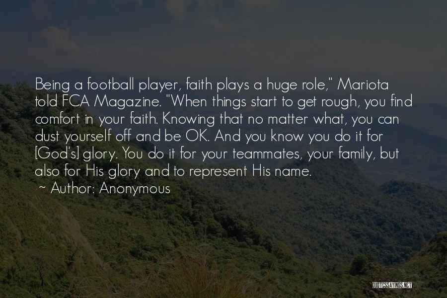 Anonymous Quotes: Being A Football Player, Faith Plays A Huge Role, Mariota Told Fca Magazine. When Things Start To Get Rough, You