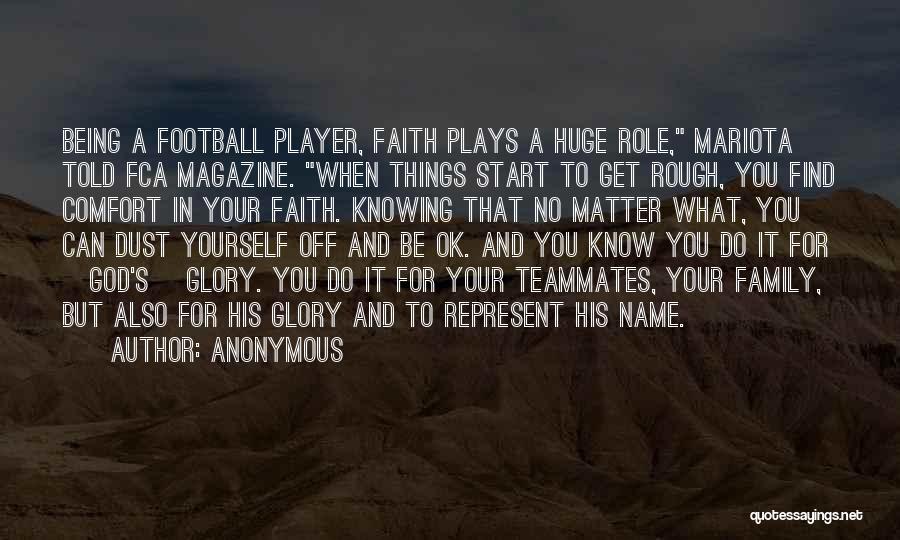 Anonymous Quotes: Being A Football Player, Faith Plays A Huge Role, Mariota Told Fca Magazine. When Things Start To Get Rough, You