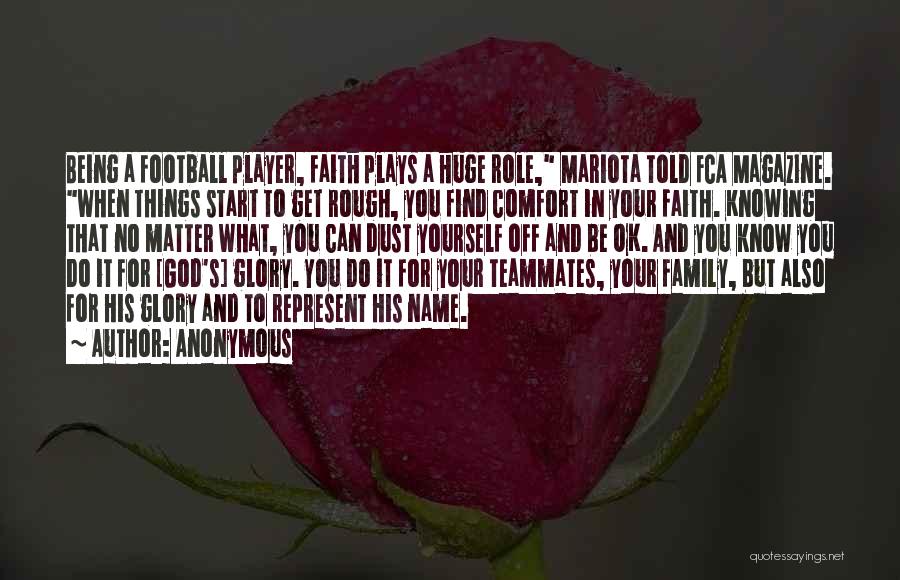 Anonymous Quotes: Being A Football Player, Faith Plays A Huge Role, Mariota Told Fca Magazine. When Things Start To Get Rough, You