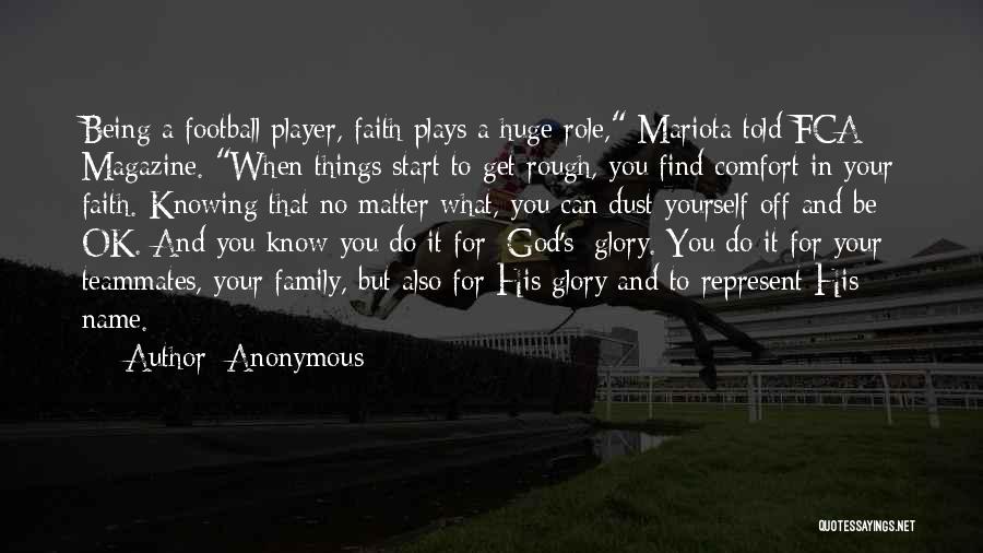 Anonymous Quotes: Being A Football Player, Faith Plays A Huge Role, Mariota Told Fca Magazine. When Things Start To Get Rough, You