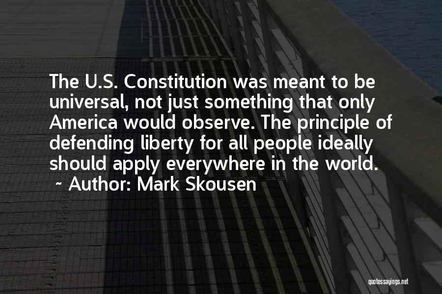 Mark Skousen Quotes: The U.s. Constitution Was Meant To Be Universal, Not Just Something That Only America Would Observe. The Principle Of Defending