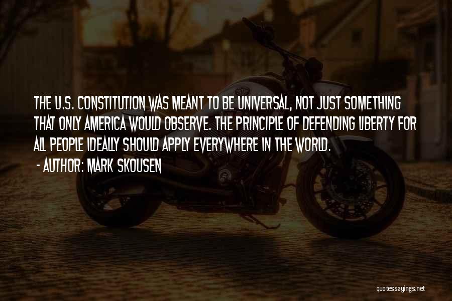 Mark Skousen Quotes: The U.s. Constitution Was Meant To Be Universal, Not Just Something That Only America Would Observe. The Principle Of Defending