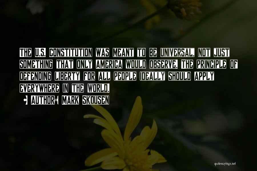 Mark Skousen Quotes: The U.s. Constitution Was Meant To Be Universal, Not Just Something That Only America Would Observe. The Principle Of Defending