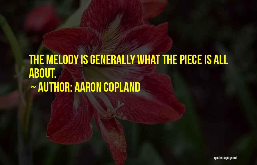 Aaron Copland Quotes: The Melody Is Generally What The Piece Is All About.