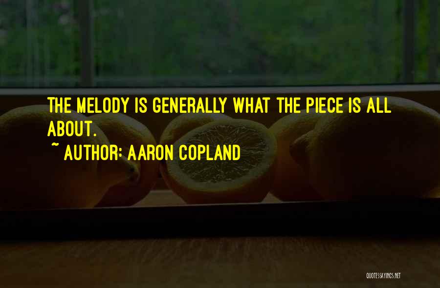Aaron Copland Quotes: The Melody Is Generally What The Piece Is All About.
