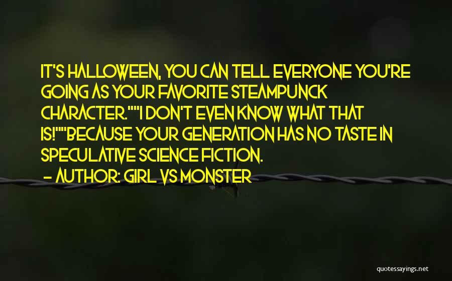 Girl Vs Monster Quotes: It's Halloween, You Can Tell Everyone You're Going As Your Favorite Steampunck Character.i Don't Even Know What That Is!because Your