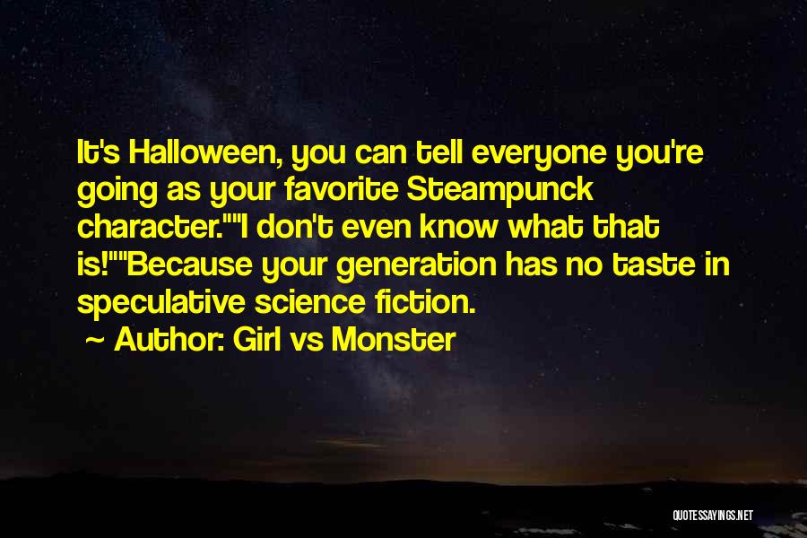 Girl Vs Monster Quotes: It's Halloween, You Can Tell Everyone You're Going As Your Favorite Steampunck Character.i Don't Even Know What That Is!because Your