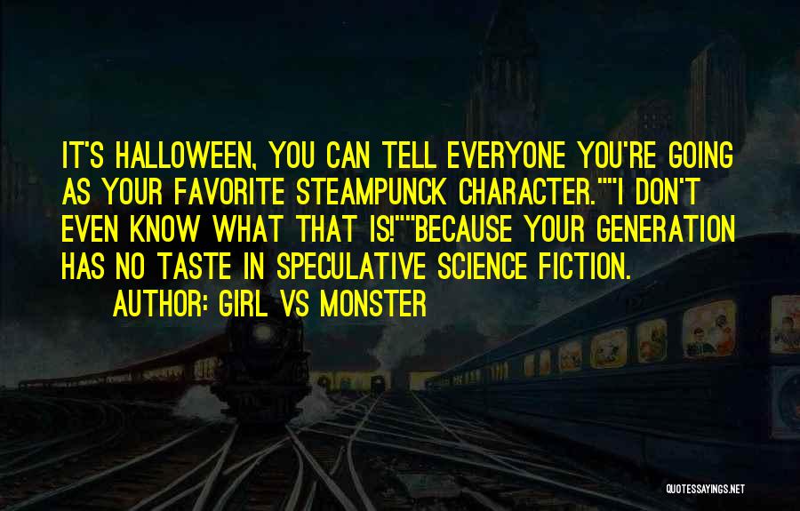 Girl Vs Monster Quotes: It's Halloween, You Can Tell Everyone You're Going As Your Favorite Steampunck Character.i Don't Even Know What That Is!because Your