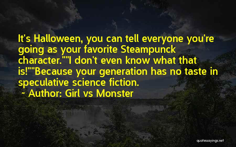 Girl Vs Monster Quotes: It's Halloween, You Can Tell Everyone You're Going As Your Favorite Steampunck Character.i Don't Even Know What That Is!because Your