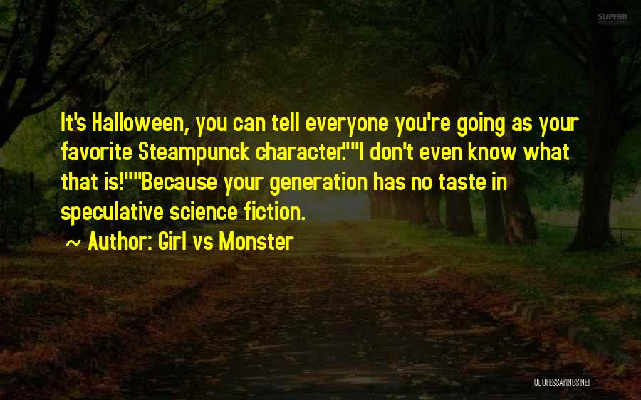 Girl Vs Monster Quotes: It's Halloween, You Can Tell Everyone You're Going As Your Favorite Steampunck Character.i Don't Even Know What That Is!because Your