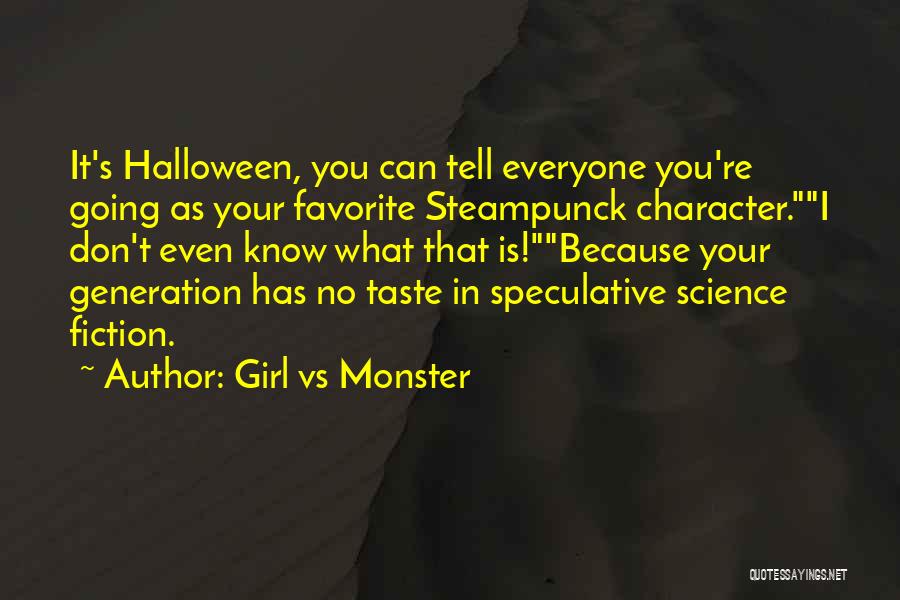 Girl Vs Monster Quotes: It's Halloween, You Can Tell Everyone You're Going As Your Favorite Steampunck Character.i Don't Even Know What That Is!because Your