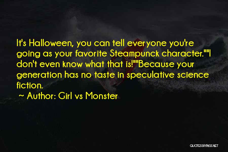 Girl Vs Monster Quotes: It's Halloween, You Can Tell Everyone You're Going As Your Favorite Steampunck Character.i Don't Even Know What That Is!because Your