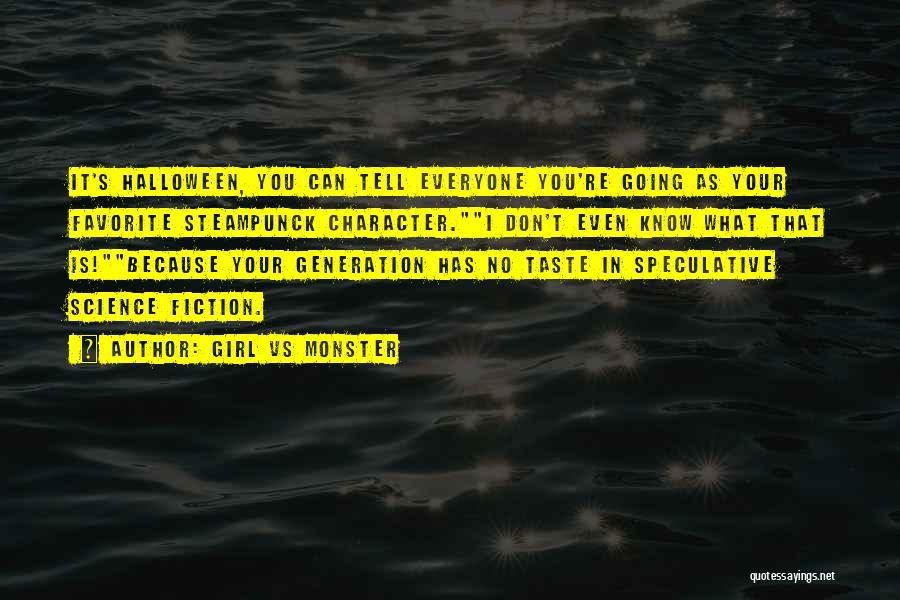 Girl Vs Monster Quotes: It's Halloween, You Can Tell Everyone You're Going As Your Favorite Steampunck Character.i Don't Even Know What That Is!because Your