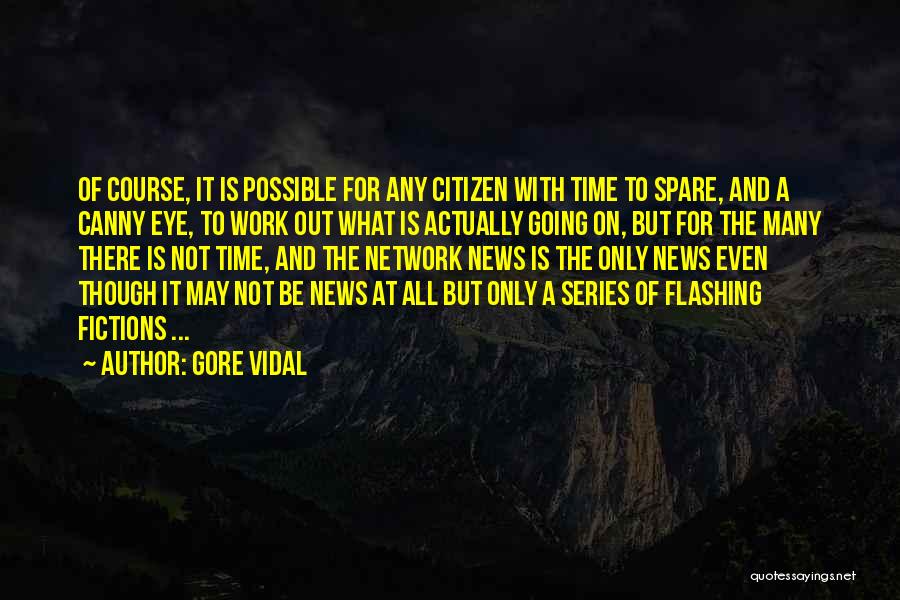 Gore Vidal Quotes: Of Course, It Is Possible For Any Citizen With Time To Spare, And A Canny Eye, To Work Out What