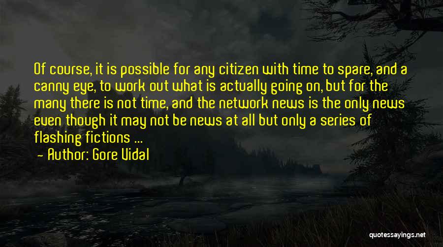 Gore Vidal Quotes: Of Course, It Is Possible For Any Citizen With Time To Spare, And A Canny Eye, To Work Out What