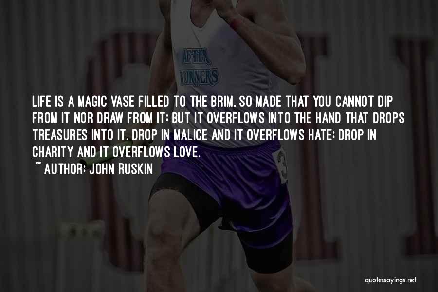 John Ruskin Quotes: Life Is A Magic Vase Filled To The Brim, So Made That You Cannot Dip From It Nor Draw From