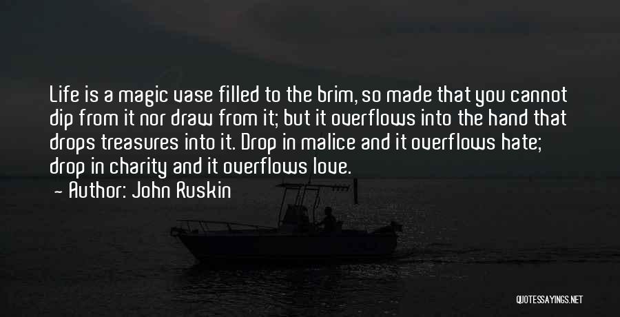 John Ruskin Quotes: Life Is A Magic Vase Filled To The Brim, So Made That You Cannot Dip From It Nor Draw From