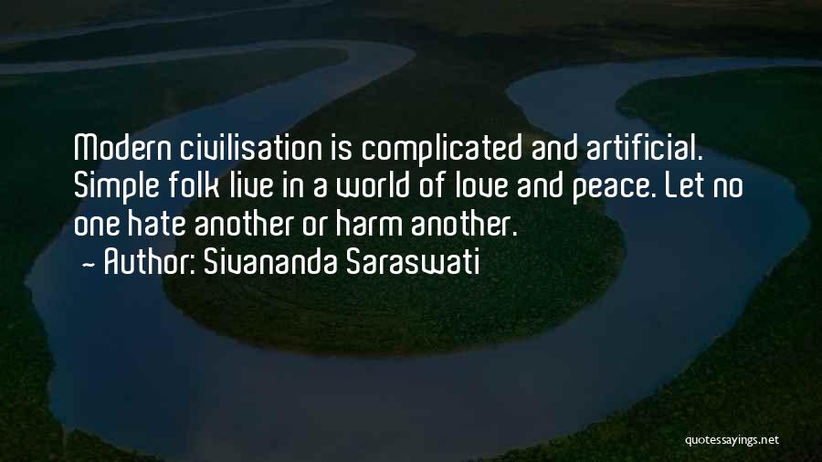 Sivananda Saraswati Quotes: Modern Civilisation Is Complicated And Artificial. Simple Folk Live In A World Of Love And Peace. Let No One Hate