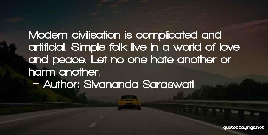 Sivananda Saraswati Quotes: Modern Civilisation Is Complicated And Artificial. Simple Folk Live In A World Of Love And Peace. Let No One Hate