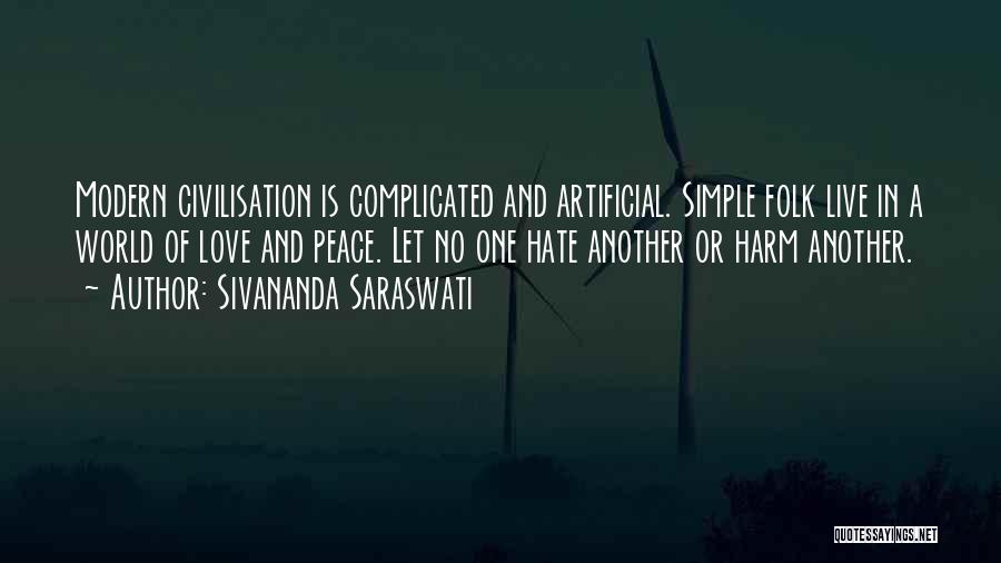 Sivananda Saraswati Quotes: Modern Civilisation Is Complicated And Artificial. Simple Folk Live In A World Of Love And Peace. Let No One Hate