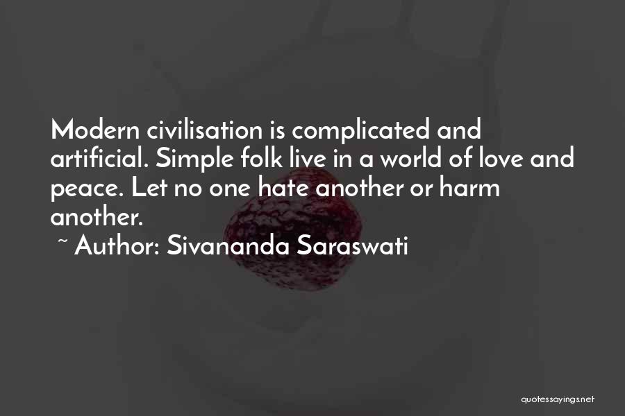 Sivananda Saraswati Quotes: Modern Civilisation Is Complicated And Artificial. Simple Folk Live In A World Of Love And Peace. Let No One Hate